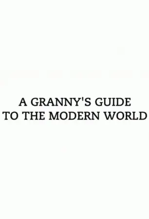 A Granny's Guide to the Modern World