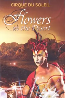 Cirque du Soleil: Flowers in the Desert