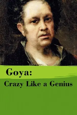 Goya: Crazy Like a Genius