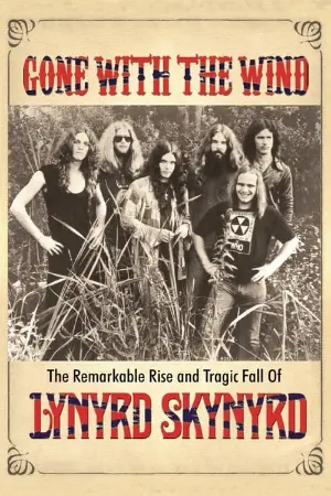 Gone with the Wind: The Remarkable Rise and Tragic Fall of Lynyrd Skynyrd