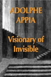 Adolphe Appia Visionary of Invisible