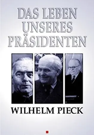 Wilhelm Pieck - Das Leben unseres Präsidenten