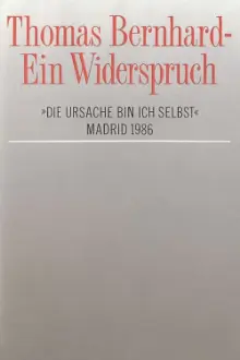 Thomas Bernhard – Ein Widerspruch. »Die Ursache bin ich selbst«