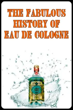 The Fabulous History of Eau de Cologne