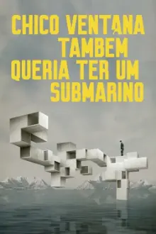 Chico Ventana Também Queria Ter um Submarino