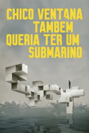 Chico Ventana Também Queria Ter um Submarino