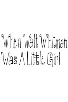 When Walt Whitman Was a Little Girl