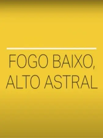 Fogo Baixo, Alto Astral