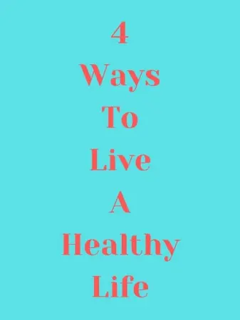 4 Ways to Live a Healthy Life