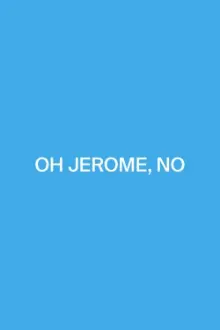 Oh Jerome, No