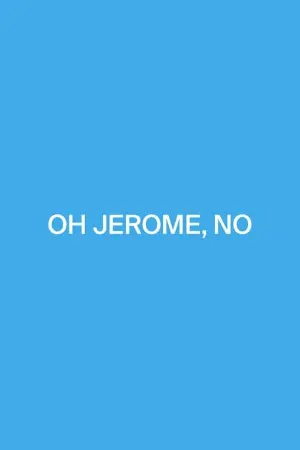 Oh Jerome, No