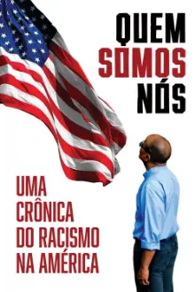 Quem Somos Nós: Uma Crônica do Racismo na América