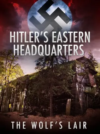 Hitler's Eastern Headquarters: The Wolf's Lair