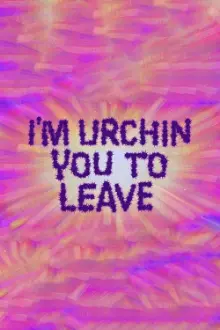 I'm Urchin You to Leave