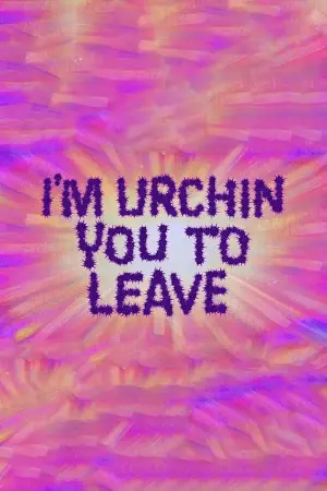 I'm Urchin You to Leave
