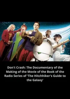 Don't Crash: The Documentary of the Making of the Movie of the Book of the Radio Series of 'The Hitchhiker's Guide to the Galaxy'