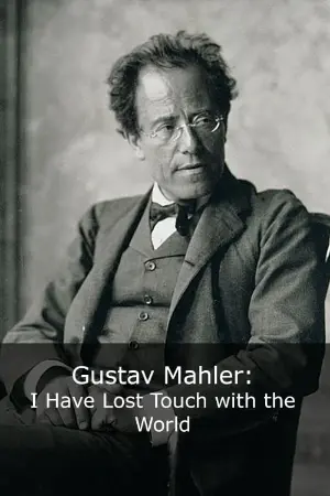 Gustav Mahler: I Have Lost Touch with the World