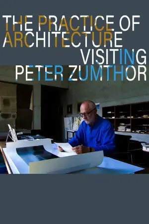 The Practice of Architecture: Visiting Peter Zumthor