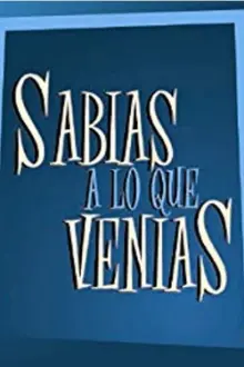 Sabias a lo que venías