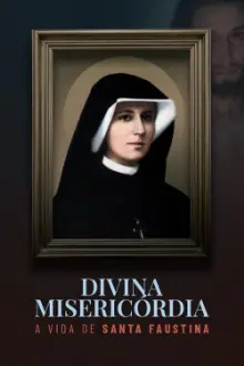 Divina Misericórdia: A Vida de Santa Faustina