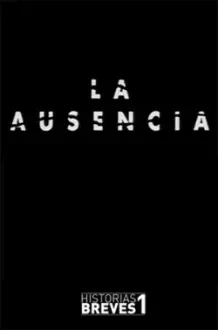 Historias Breves I: La Ausencia