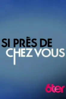 Si près de chez vous