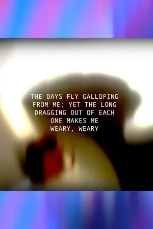 THE DAYS FLY GALLOPING FROM ME; YET THE LONG DRAGGING OUT OF EACH ONE MAKES ME WEARY, WEARY