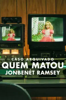 Caso Arquivado: Quem Matou JonBenét Ramsey?