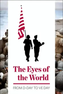 The Eyes of the World: From D-Day to VE Day