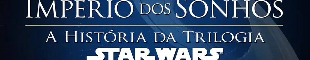 Império dos Sonhos: A História da Trilogia Star Wars