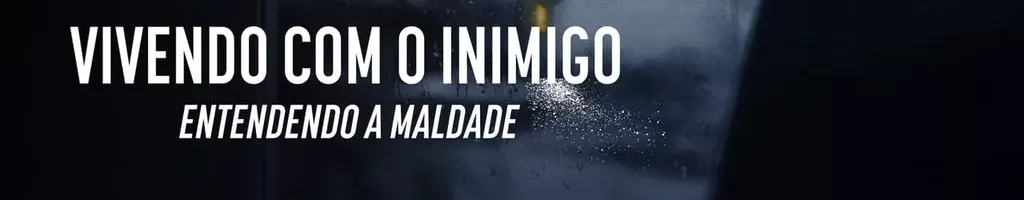 Vivendo com o Inimigo: Entendendo a Maldade