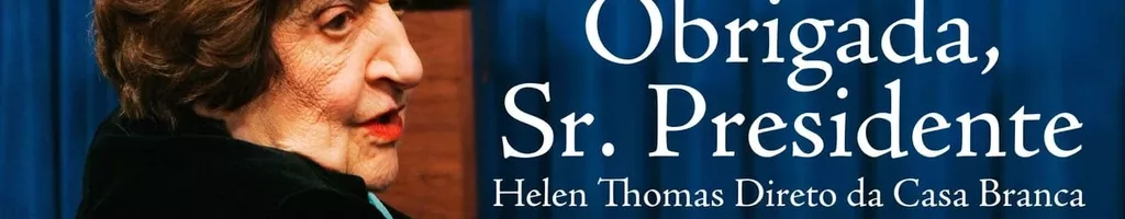 Obrigada, Sr. Presidente: Helen Thomas Direto Da Casa Branca