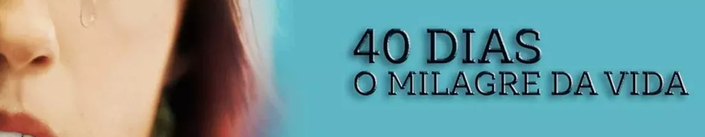 40 Dias - O Milagre da Vida