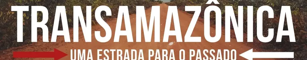 Transamazônica: Uma Estrada para o Passado