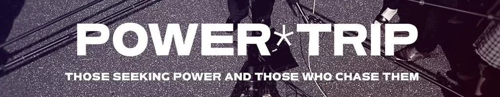 Power Trip: Those Who Seek Power and Those Who Chase Them