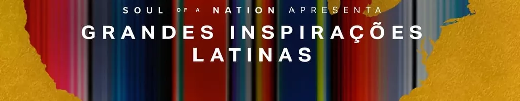 Soul of a Nation Apresenta: Grandes Inspirações Latinas