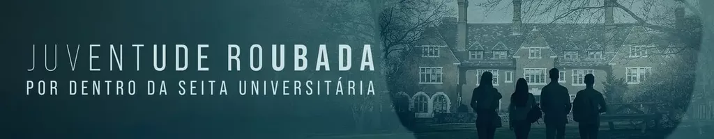 Juventude Roubada: Por Dentro da Seita Universitária