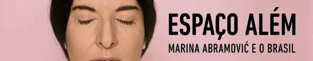 Espaço Além - Marina Abramović e o Brasil