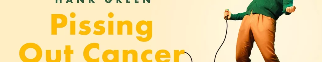 Hank Green: Pissing Out Cancer