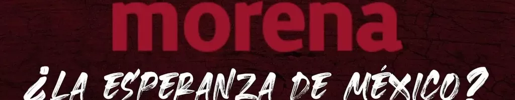 Morena ¿La esperanza de México?