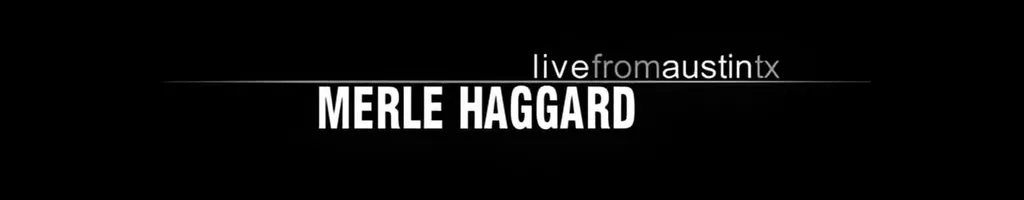 Merle Haggard: Live from Austin, TX