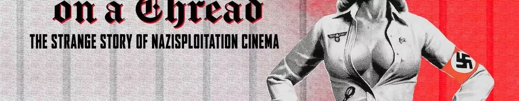 Fascism on a Thread: The Strange Story of Nazisploitation Cinema