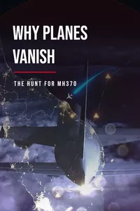 Why Planes Vanish: The Hunt for MH370 Why Planes Vanish: The Hunt for MH370