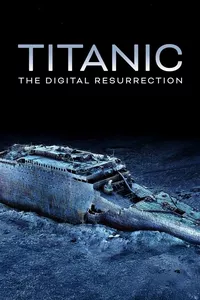 Titanic: The Digital Resurrection Titanic: The Digital Resurrection