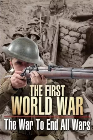 The First World War: The War to End All Wars The First World War: The War to End All Wars