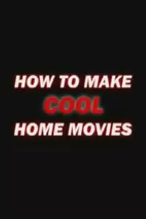 How to Make Cool Home Movies