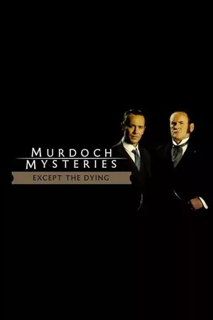 The Murdoch Mysteries: Except the Dying