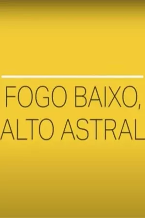 Fogo Baixo, Alto Astral