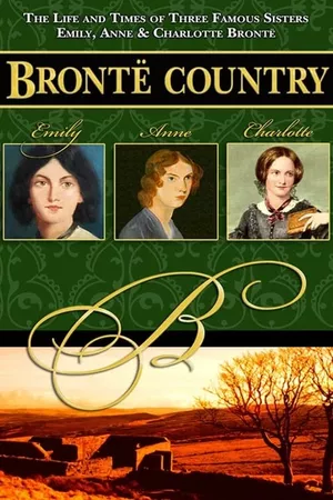 Brontë Country: The Story of Emily, Charlotte & Anne Brontë