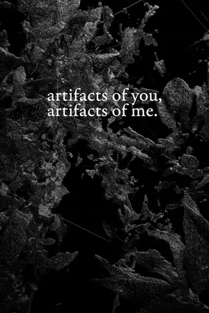 artifacts of you, artifacts of me.